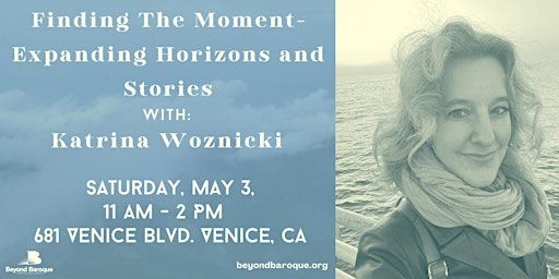 Finding The Moment - Expanding Horizons and Stories with Katrina Woznicki | Beyond Baroque Literary Arts Center