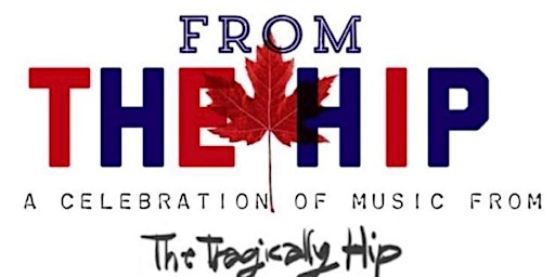 From The Hip a celebration of The Tragically Hip wsg This Thing We Started | Serbian Centre
