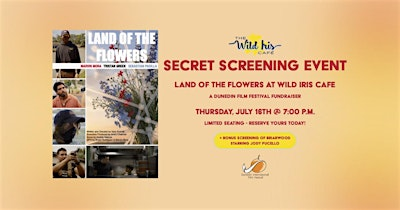 Secret Screening: LAND OF THE FLOWERS at Wild Iris Cafe | Wild Iris Cafe