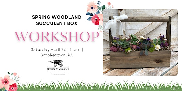 Spring Woodland Succulent Box Workshop (Smoketown Location) | Ken's Gardens