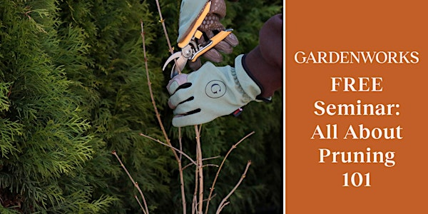 FREE Seminar: All About Pruning 101 at GARDENWORKS Burnaby-Lougheed | GARDENWORKS Burnaby-Lougheed