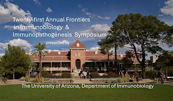 21st Annual Frontiers in Immunobiology & Immunopathogenesis Symposium | BIO5 Institute, Room 103, 1657 E Helen St, Tucson, AZ 85719
