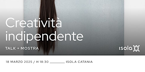 Creatività Indipendente - Talk + Mostra | isola · Catania