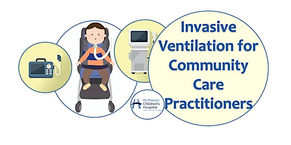 Invasive Ventilation for Community Care Practitioners  -  JUL 22 | McMaster Children's Hospital - Hamilton Health Sciences
