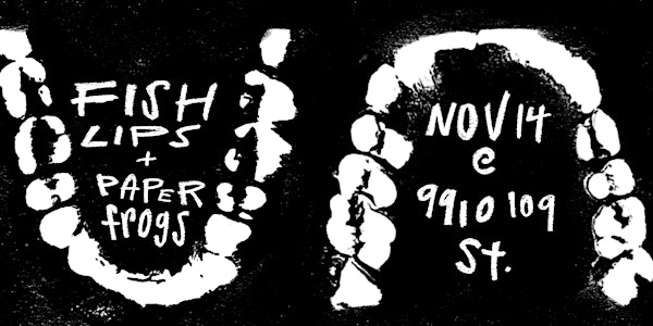 Fish Lips and Paperfrogs - In support of UAlberta Global Brigades Dental | 9910 109 St NW