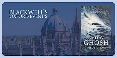 Amitav Ghosh 'Wild Fictions' with Santanu Das | Blackwell's Bookshop