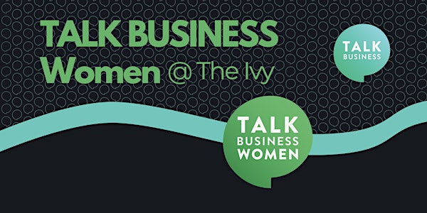 Talk Business Women - Talk Business members and 1st time attendee guests | The Ivy Montpellier Brasserie Cheltenham