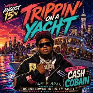 Trippin on a Yacht: Hosted by Cash Cobain Aboard Hornblower Infinity Yacht | Pier 15 East River Esplanade