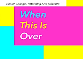 Exeter College Presents: When This Is Over | Cygnet Theatre