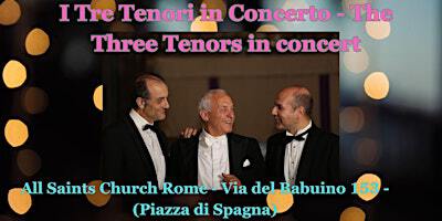I TRE TENORI IN CONCERTO - THE THREE TENORS IN CONCERT | All Saints' Anglican Church Rome