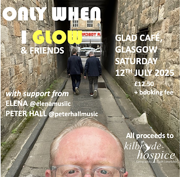 Only When I Glow & Friends | The Glad Cafe CIC