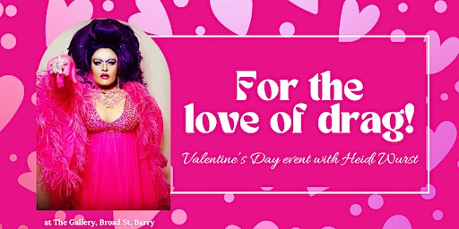 For The Love Of Drag Valentine's Day Event with Heidi Wurst | The gallery coffee house, 2 Broad Street, Barry, UK