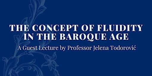 The Concept of Fluidity in the Baroque Age - Professor Jelena Todorović | Hunter Lecture Theatre O.17