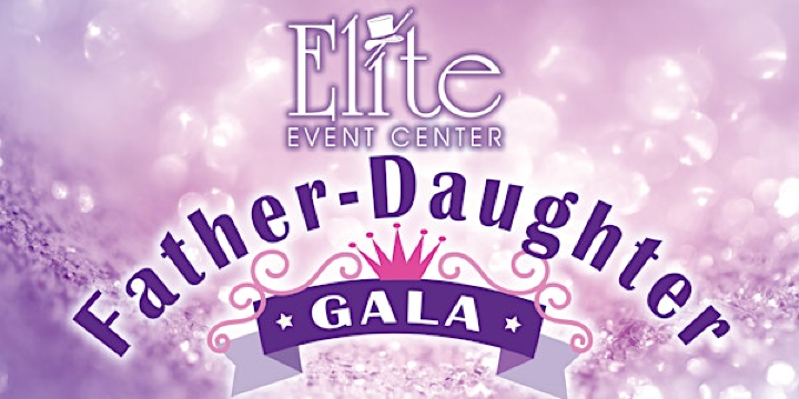 An Elite Father ~ Daughter Gala, Doors Open at 6:30 | Elite Banquet & Conference Center