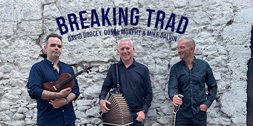 Breaking Trad - David Doocey, Donal Murphy & Mike Galvin Live In Concert! | 200 New Boston Dr