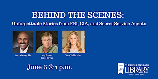 BEHIND THE SCENES:  Unforgettable Stories from FBI, CIA, and Secret Service | HIGHLAND PARK HARVEY R. "BUM" BRIGHT LIBRARY