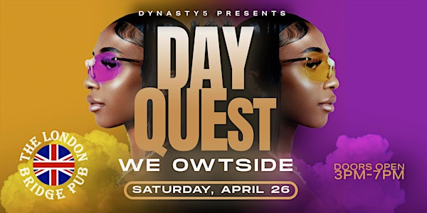Dynasty5 presents: DayQUEst "We OWTside" | The London Bridge Pub