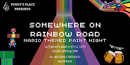 Somewhere On Rainbow Road: Mario Themed Paint Night (March 9th) | Pudgy’s Place