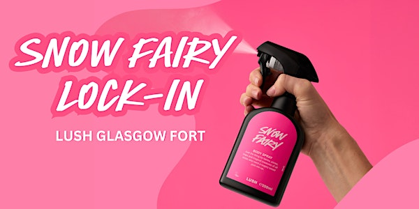 Lush Glasgow Fort - Snow Fairy Lock-in | Lush Cosmetics Glasgow Fort