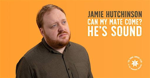 Jamie Hutchinson: Can My Mate Come? He’s Sound.**ANOTHER EXTRA DATE** | The Forge Comedy Club