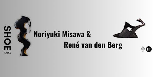 SHOE TALKS with Noriyuki Misawa & René van den Berg | Fashion Institute of Technology Art and Design Gallery Studio - 2nd floor