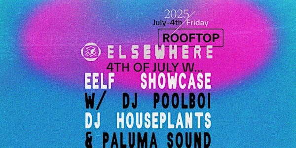 Elsewhere 4th of July: EELF Showcase w/ dj poolboi, DJ Houseplants + more | Elsewhere - The Rooftop