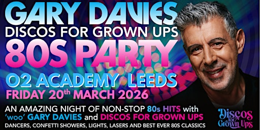 GARY DAVIES 80s PARTY! with Discos for Grown ups O2 Academy LEEDS | O2 Academy Leeds