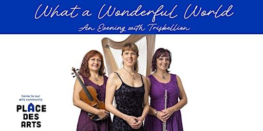 What a Wonderful World - An Evening with Triskellion Concert | Place des Arts