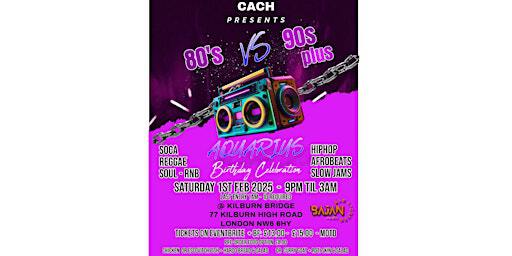 Cach Presents' 80’s VS 90’s Aquarius Birthday Celebrations | The Kilburn Bridge