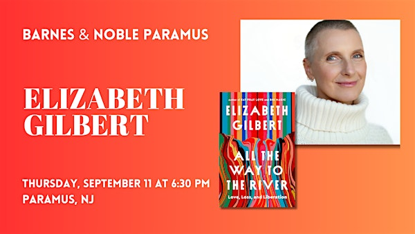 Elizabeth Gilbert celebrates ALL THE WAY TO THE RIVER at B&N-Paramus! | Barnes & Noble - Paramus