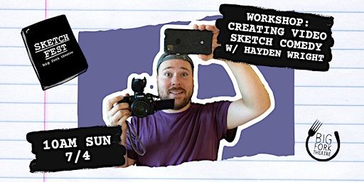 SKETCH FEST 2024 WORKSHOP: Creating Video Sketch Comedy - Hayden Wright | Big Fork Theatre