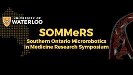 SOMMeRS: Southern Ontario Microrobotics in Medicine Research Symposium | University of Waterloo