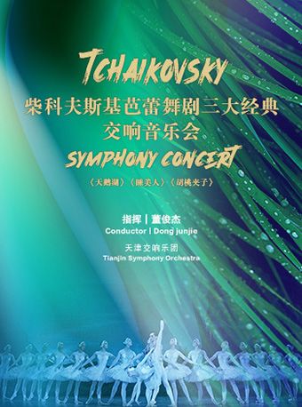【80人交響樂團+著名指揮家董俊傑】柴科夫斯基芭蕾舞劇三部曲—— 《天鵝湖》《睡美人》《胡桃夾子》 交響音樂會｜音樂會 | 天津大禮堂大劇場
