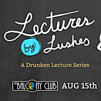 Lectures by Lushes: A Drunken Lecture Series | The Balcony Club