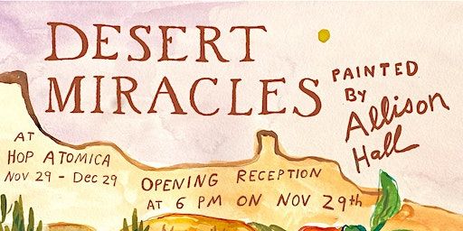 Desert Miracles - Opening Reception | Hop Atomica