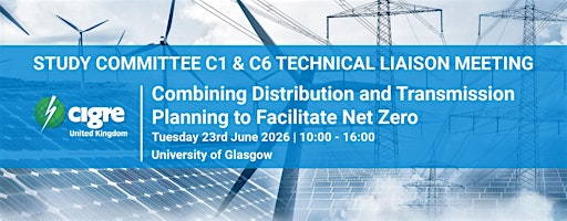 CIGRE UK Study Committee C1 & C6 Technical Liaison Meeting 2026 | James Watt South Building