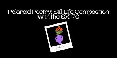 Polaroid Poetry: Still Life Composition with the SX-70 | 548 Dundas St W