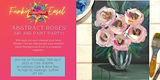 The Funky Easel: Sip & Paint "Abstract Roses | Cobbler's Café & Wine Bar, High Street, Hadleigh, Ipswich, UK