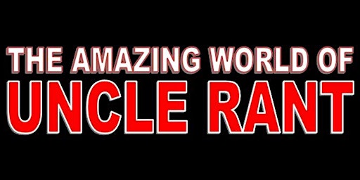 THE AMAZING WORLD OF UNCLE RANT | Bosvena Events Arts Theatre (The BEAT)