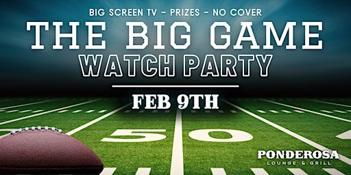 The Big Game Watch Party 2025 | Ponderosa Lounge & Grill