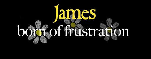 James - Born of Frustration | Charlies Loft