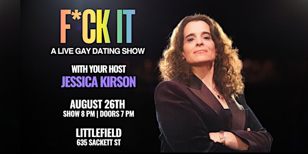 F*ck It: A Live Gay Dating Show with Jessica Kirson | littlefield
