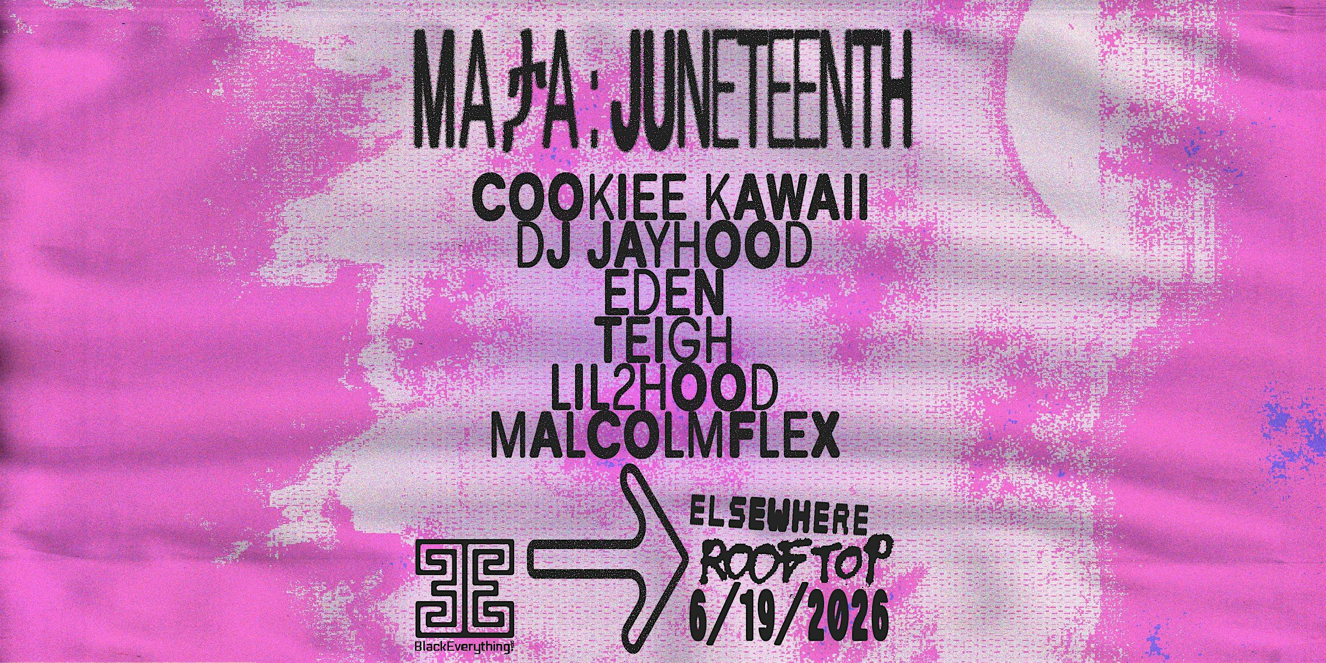 MAታA: Juneteenth with Cookiee Kawaii, DJ Jayhood, EDEN, Teigh +more | Elsewhere - The Rooftop
