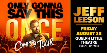Jeff Leeson: Only Gonna Say This Once Comedy Tour in Guelph | Guelph Little Theatre (The)