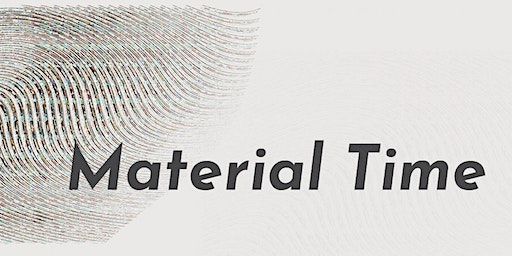 Material Time - Opening Reception | North, West, and South Tower Galleries