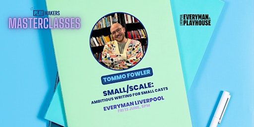Masterclass | Small/Scale with Tommo Fowler | Everyman Theatre