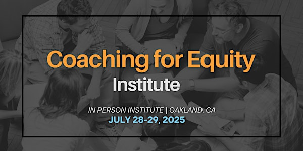 Coaching and Managing for Equity Institute | July 28-29, 2025 | Oakstop
