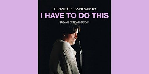 Richard Perez Presents: I Have To Do This | Union Hall