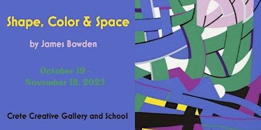 Opening Reception: "Shape, Color and Space" by James Bowden | Crete Creative Gallery & School