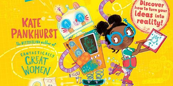 Children's Author Event: We Are All Inventors with Kate Pankhurst - Mansfield Library | Mansfield Central Library